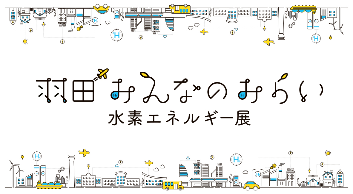 羽田みんなのみらい 水素エネルギー展 ～羽田エリアから未来に向けた水素の体験・学習・交流イベント～（1/31, 2/1～2開催）